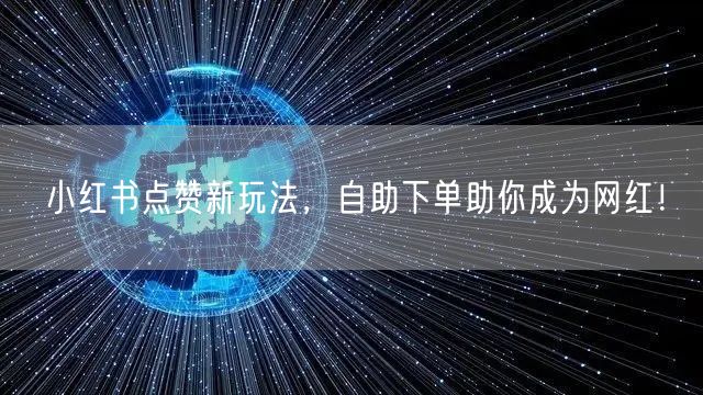 小红书点赞新玩法,自助下单助你成为网红!