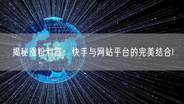 揭秘涨粉利器：快手与网站平台的完美结合!