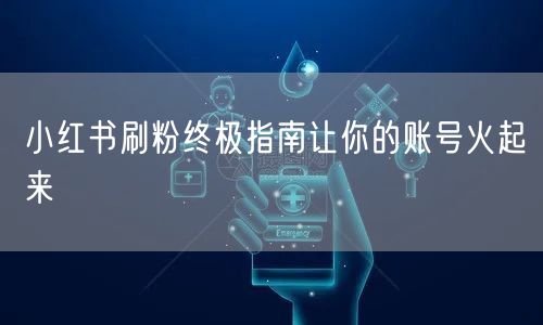 小红书刷粉终极指南让你的账号火起来