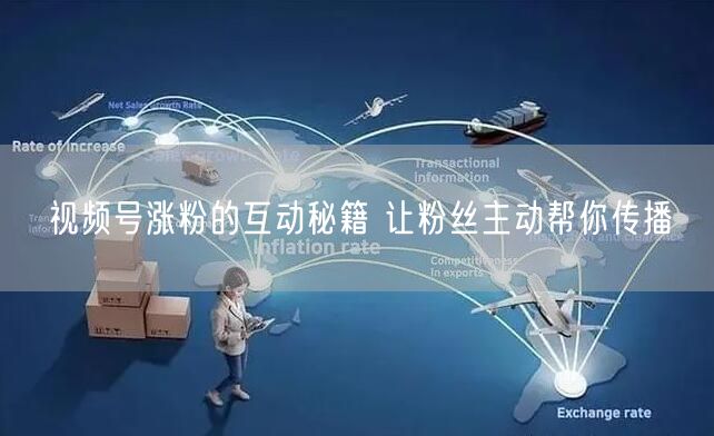 视频号涨粉的互动秘籍 让粉丝主动帮你传播